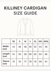 CREATE A VERTICAL SIZE GUIDE AND CROP 5X7. Killiney Cardigan Size Guide
CMS
XS
S
M
L
XL
XXL
XXL
Width
44
46
48
50
52
54
56
Length
54
56
58
60
62
64
66
Sleeve
75
76
77
78
79
80
81