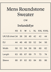cREATE SIZE VERTICAL GUIDE CROP 5X7.
Mens Roundstone Sweater
CM
IrelandsEye XS S M L XL XXL XXXL
UK /US chest 34 36 38 40 42 44 46
EU 44 46 48 50 52 54 56
Width 50 52 54 56 58 60 62
Length 63 65 67 69 71 73 74
Sleeve 80 81 82 83 84 85 86
