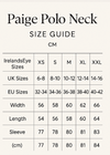 create vertical size guide. Paige Polo Neck Size Guide
Paige Polo Neck
CM
IrelandsEye	XS	S	M	L	XL	XXL
UK	6-8	8-10	10-12	12-14	14-16	16-18
EU	32-34	34-36	36-38	38-40	40-42	42-44
Width	56	58	60	62	64	66
Length	54	56	58	60	62	64
Sleeve	77	78	80	81	83	84